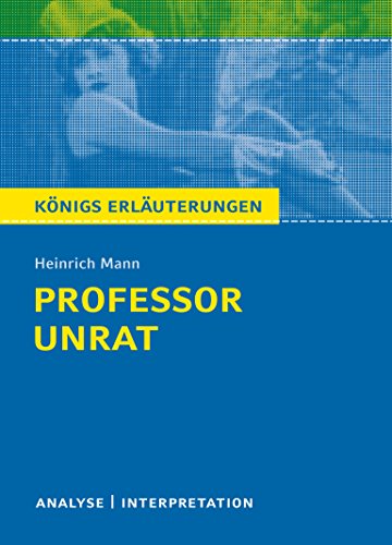 Professor Unrat von Heinrich Mann - Königs Erläuterungen.: Textanalyse und Interpretation mit ausführlicher Inhaltsangabe und Abituraufgaben mit Lösungen
